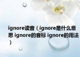 ignore读音（ignore是什么意思 ignore的音标 ignore的用法）