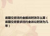 逾期交房违约金起诉时效怎么算（逾期交房要求违约金诉讼时效为几年）