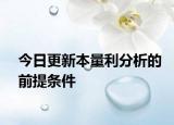今日更新本量利分析的前提条件