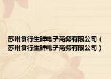 苏州食行生鲜电子商务有限公司（苏州食行生鲜电子商务有限公司）