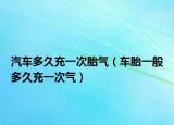 汽车多久充一次胎气（车胎一般多久充一次气）