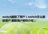 switch删除了用户（switch怎么删除用户 删除用户教程介绍）