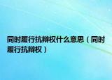 同时履行抗辩权什么意思（同时履行抗辩权）