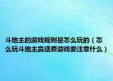 斗地主的游戏规则是怎么玩的（怎么玩斗地主赢话费游戏要注意什么）