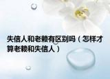 失信人和老赖有区别吗（怎样才算老赖和失信人）