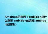 Ambition的意思（ambition是什么意思 ambition的音标 ambition的用法）