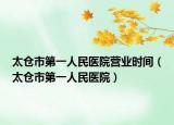 太仓市第一人民医院营业时间（太仓市第一人民医院）