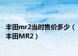 丰田mr2当时售价多少（丰田MR2）