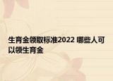 生育金领取标准2022 哪些人可以领生育金