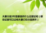 夫妻分居2年需要提供什么证据证明（哪些证据可以证明夫妻已经分居两年）
