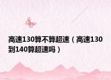 高速130算不算超速（高速130到140算超速吗）