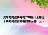 汽车方向盘转向有异响是什么原因（转方向盘有异响的原因是什么）