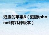 港版的苹果6（港版iphone6有几种版本）