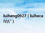 luiheng0927（luihecai\