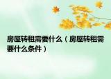 房屋转租需要什么（房屋转租需要什么条件）