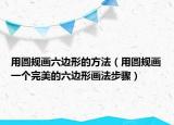 用圆规画六边形的方法（用圆规画一个完美的六边形画法步骤）
