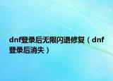 dnf登录后无限闪退修复（dnf登录后消失）