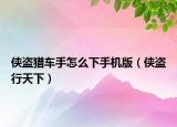 侠盗猎车手怎么下手机版（侠盗行天下）