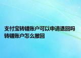 支付宝转错账户可以申请退回吗 转错账户怎么撤回