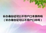 补办身份证可以不带户口本原件吗（补办身份证可以不带户口本吗）