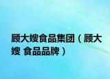 顾大嫂食品集团（顾大嫂 食品品牌）