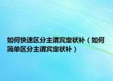 如何快速区分主谓宾定状补（如何简单区分主谓宾定状补）
