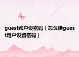 guest账户设密码（怎么给guest用户设置密码）