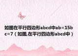 如图在平行四边形abcd中ab=15bc=7（如图,在平行四边形abcd中）