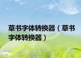 草书字体转换器（草书字体转换器）