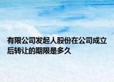有限公司发起人股份在公司成立后转让的期限是多久