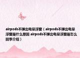 airpods不弹出电量浮窗（airpods不弹出电量浮窗是什么原因 airpods不弹出电量浮窗是怎么回事介绍）