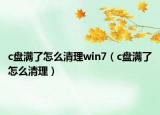c盘满了怎么清理win7（c盘满了怎么清理）
