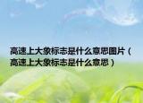 高速上大象标志是什么意思图片（高速上大象标志是什么意思）