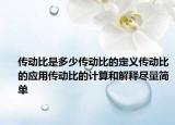 传动比是多少传动比的定义传动比的应用传动比的计算和解释尽量简单