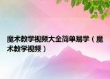 魔术教学视频大全简单易学（魔术教学视频）