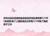 请写出自言自语自由自暴自弃自私傲慢等八个字(或成语)除了上面的话请注意有八个字除了我的例子之外