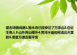 读古诗猜成语1.独木舟已经穿过了万重山2.白云生有人3.山外青山楼外4.黄河水是如何流出天堂的5.用官方语言报平安