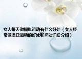 女人每天做提肛运动有什么好处（女人经常做提肛运动的好处和坏处详细介绍）