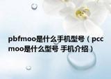 pbfmoo是什么手机型号（pccmoo是什么型号 手机介绍）