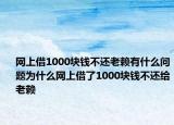 网上借1000块钱不还老赖有什么问题为什么网上借了1000块钱不还给老赖