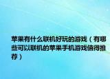 苹果有什么联机好玩的游戏（有哪些可以联机的苹果手机游戏值得推荐）