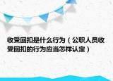 收受回扣是什么行为（公职人员收受回扣的行为应当怎样认定）