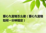 爱心九宫格怎么做（爱心九宫格如何一分钟搞定）