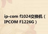 ip-com f1024交换机（IPCOM F1226G）