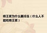 蜂王浆为什么要冷冻（什么人不能吃蜂王浆）