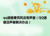 qq语音麦克风没有声音（QQ语音没声音解决办法）