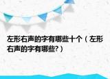 左形右声的字有哪些十个（左形右声的字有哪些?）