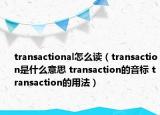 transactional怎么读（transaction是什么意思 transaction的音标 transaction的用法）
