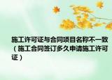 施工许可证与合同项目名称不一致（施工合同签订多久申请施工许可证）