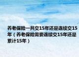 养老保险一共交15年还是连续交15年（养老保险需要连续交15年还是累计15年）